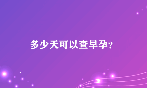 多少天可以查早孕？