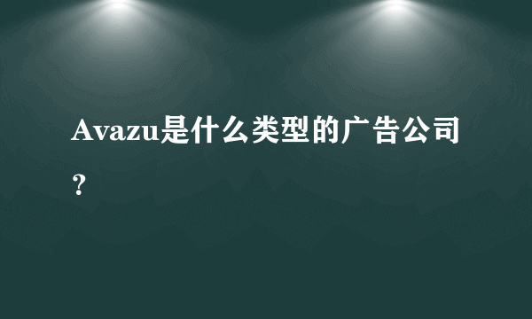 Avazu是什么类型的广告公司？