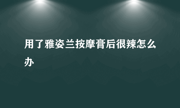 用了雅姿兰按摩膏后很辣怎么办