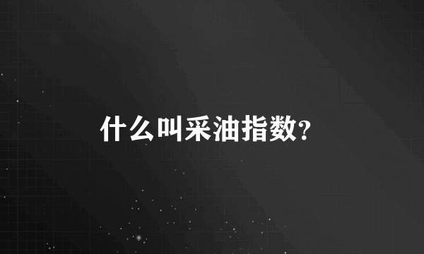 什么叫采油指数？