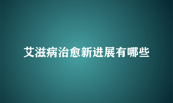 艾滋病治愈新进展有哪些