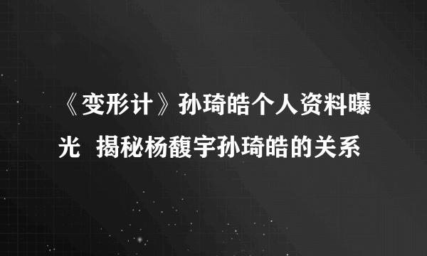 《变形计》孙琦皓个人资料曝光  揭秘杨馥宇孙琦皓的关系