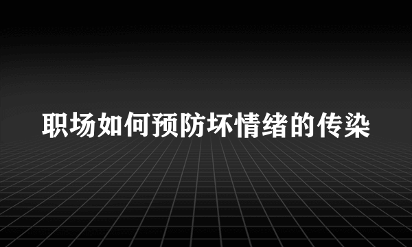 职场如何预防坏情绪的传染