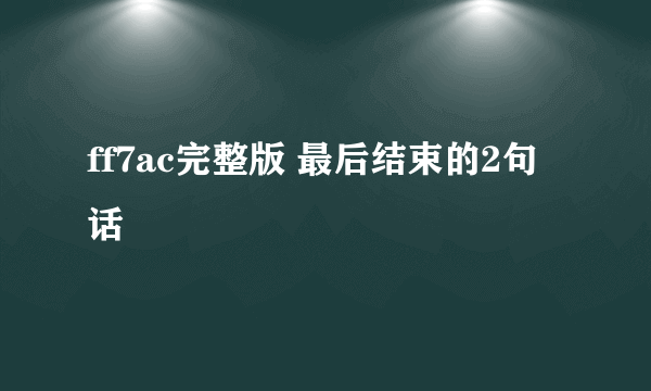 ff7ac完整版 最后结束的2句话