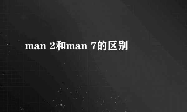 man 2和man 7的区别