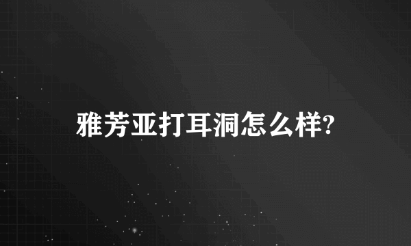 雅芳亚打耳洞怎么样?