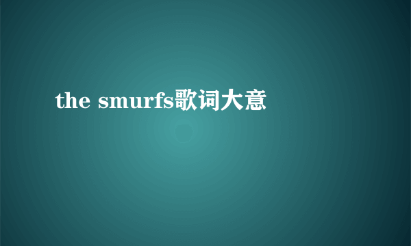 the smurfs歌词大意