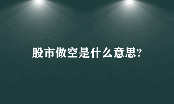 股市做空是什么意思?