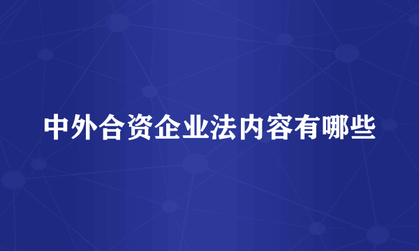 中外合资企业法内容有哪些