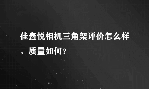 佳鑫悦相机三角架评价怎么样，质量如何？