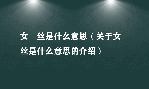 女屌丝是什么意思（关于女屌丝是什么意思的介绍）