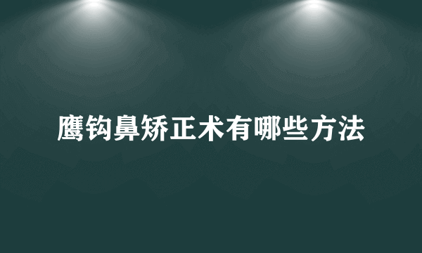 鹰钩鼻矫正术有哪些方法