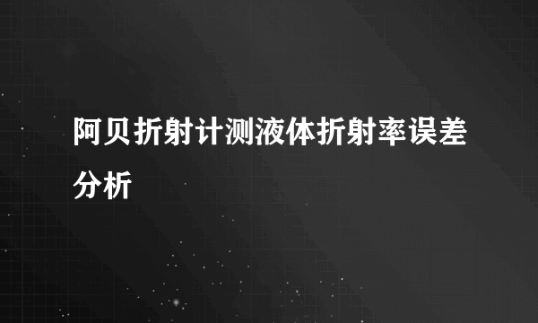 阿贝折射计测液体折射率误差分析