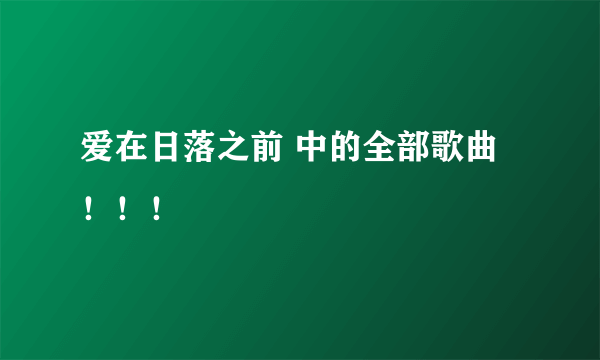 爱在日落之前 中的全部歌曲！！！