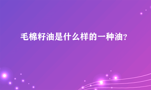 毛棉籽油是什么样的一种油？