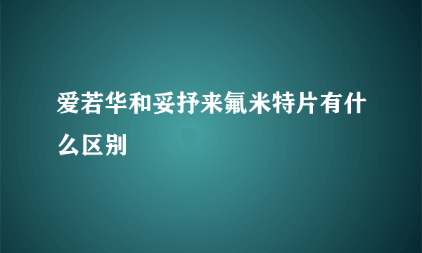 爱若华和妥抒来氟米特片有什么区别