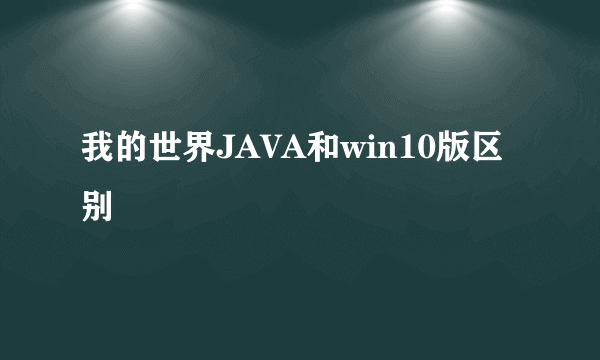 我的世界JAVA和win10版区别