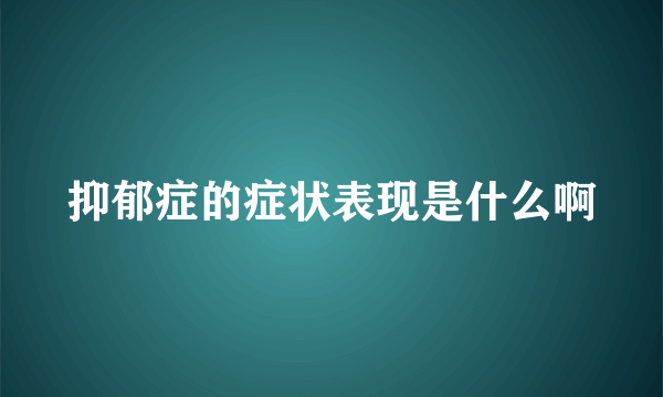 抑郁症的症状表现是什么啊