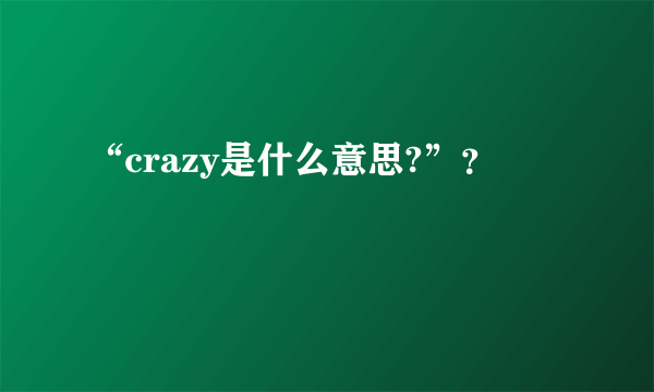 “crazy是什么意思?”？