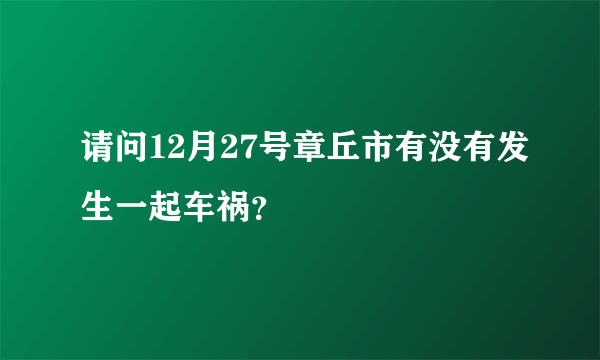 请问12月27号章丘市有没有发生一起车祸？