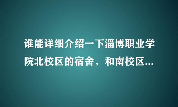 谁能详细介绍一下淄博职业学院北校区的宿舍，和南校区有什么区别