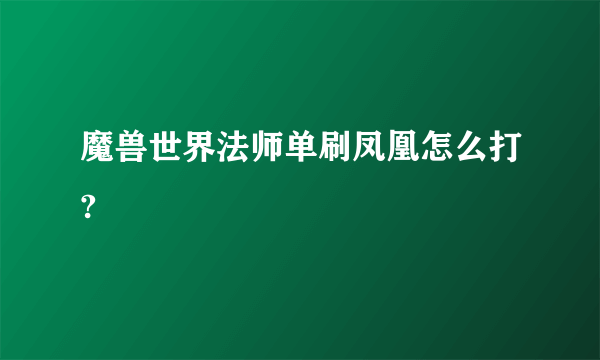 魔兽世界法师单刷凤凰怎么打?