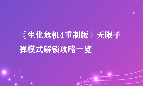 《生化危机4重制版》无限子弹模式解锁攻略一览