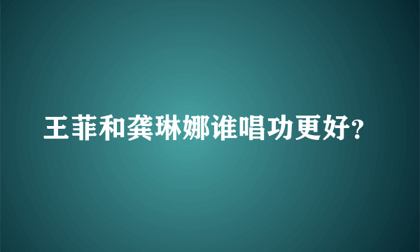 王菲和龚琳娜谁唱功更好？