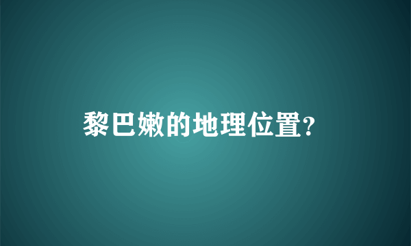 黎巴嫩的地理位置？