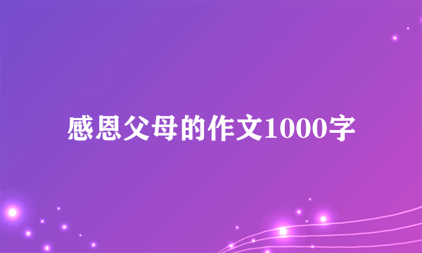 感恩父母的作文1000字