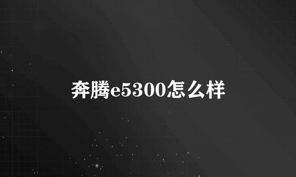 奔腾e5300怎么样