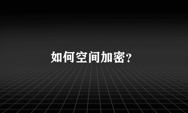 如何空间加密？