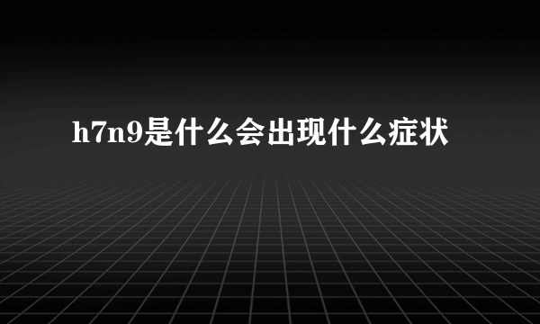 h7n9是什么会出现什么症状