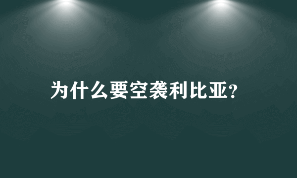 为什么要空袭利比亚？