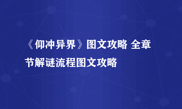 《仰冲异界》图文攻略 全章节解谜流程图文攻略