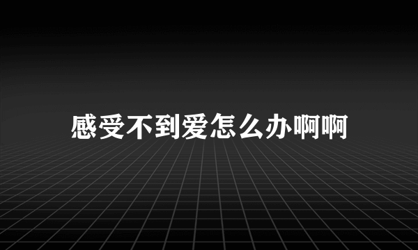 感受不到爱怎么办啊啊