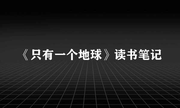 《只有一个地球》读书笔记