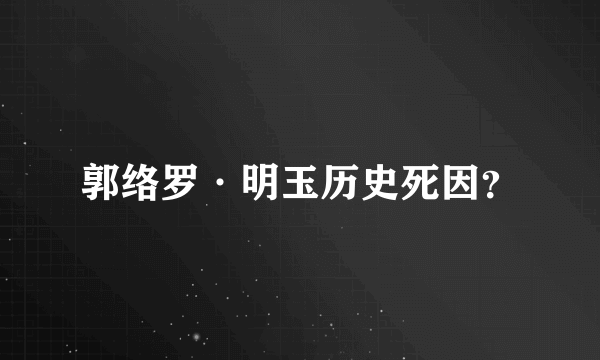 郭络罗·明玉历史死因？