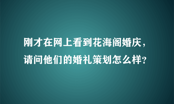 刚才在网上看到花海阁婚庆，请问他们的婚礼策划怎么样？