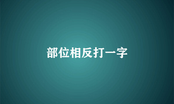 部位相反打一字