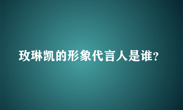 玫琳凯的形象代言人是谁？