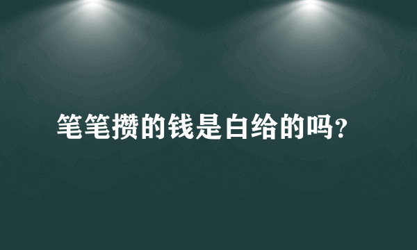 笔笔攒的钱是白给的吗？