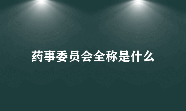 药事委员会全称是什么