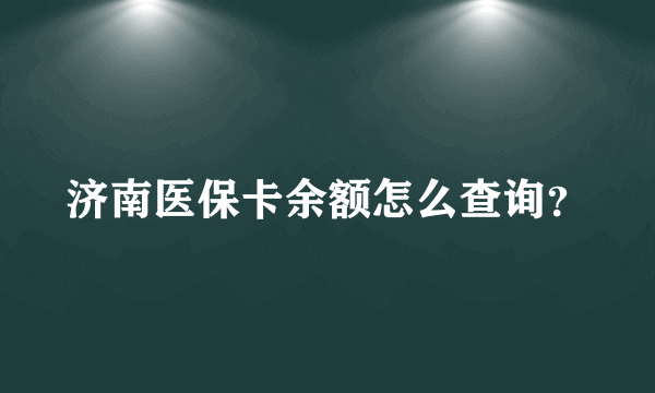 济南医保卡余额怎么查询？