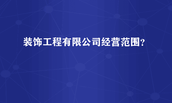 装饰工程有限公司经营范围？