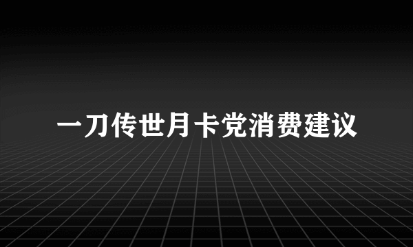 一刀传世月卡党消费建议