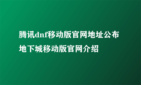 腾讯dnf移动版官网地址公布 地下城移动版官网介绍