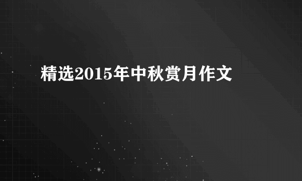 精选2015年中秋赏月作文