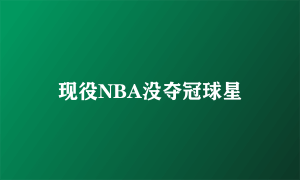 现役NBA没夺冠球星