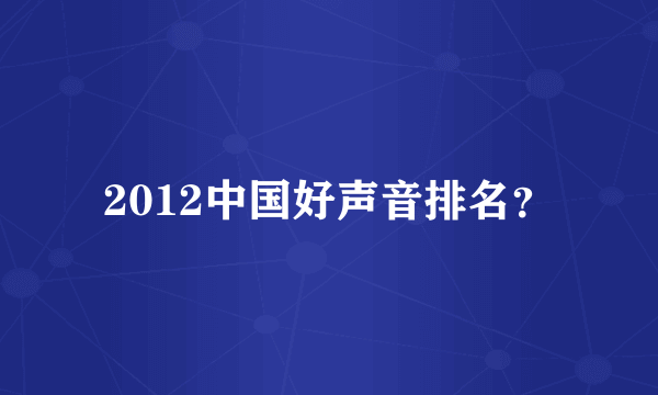 2012中国好声音排名？